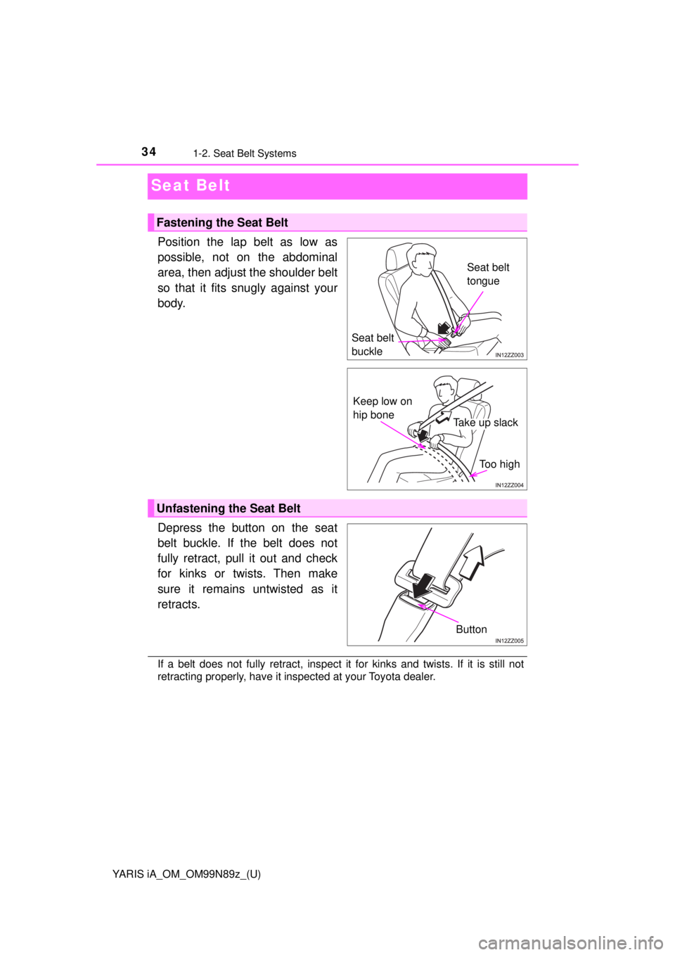 TOYOTA YARIS iA 2017 (in English) Owners Guide 34
YARIS iA_OM_OM99N89z_(U)
1-2. Seat Belt Systems
Seat Belt
Position the lap belt as low as
possible, not on the abdominal
area, then adjust the shoulder belt
so that it fits snugly against your
body TOYOTA YARIS iA 2017 (in English) Owners Guide 34
YARIS iA_OM_OM99N89z_(U)
1-2. Seat Belt Systems
Seat Belt
Position the lap belt as low as
possible, not on the abdominal
area, then adjust the shoulder belt
so that it fits snugly against your
body