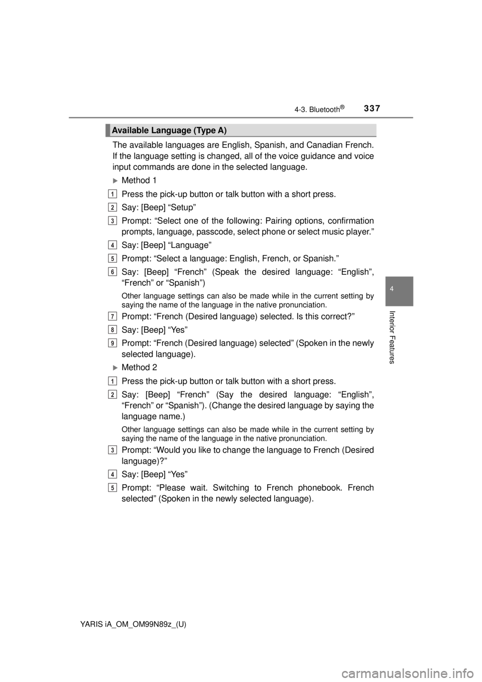 TOYOTA YARIS iA 2017  Owners Manual (in English) YARIS iA_OM_OM99N89z_(U)
3374-3. Bluetooth®
4
Interior Features
The available languages are English, Spanish, and Canadian French.
If the language setting is changed, all of the voice guidance and vo