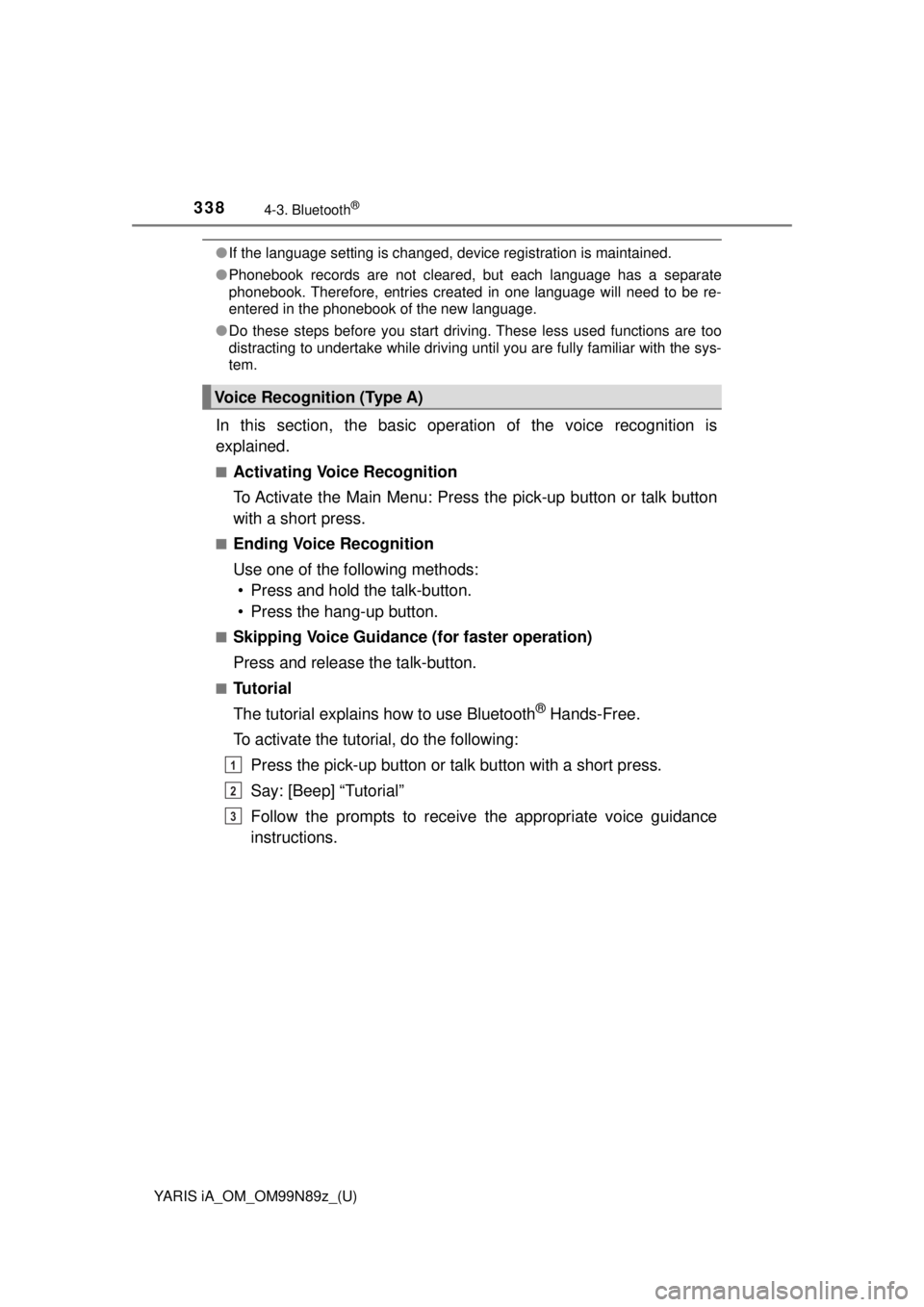 TOYOTA YARIS iA 2017  Owners Manual (in English) 338
YARIS iA_OM_OM99N89z_(U)
4-3. Bluetooth®
●If the language setting is changed, device registration is maintained.
● Phonebook records are not cleared, but each language has a separate
phoneboo