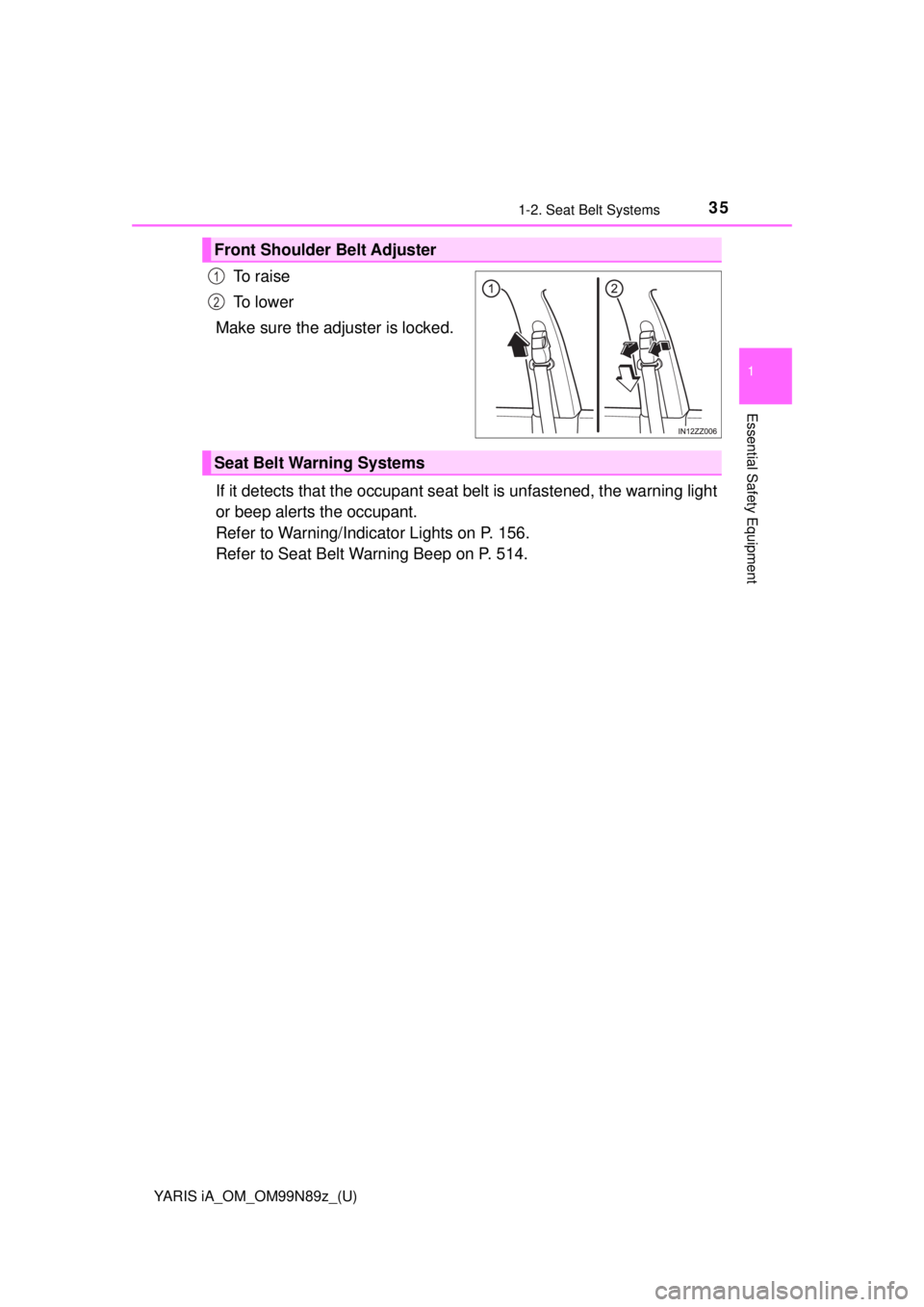 TOYOTA YARIS iA 2017 (in English) Owners Guide YARIS iA_OM_OM99N89z_(U)
351-2. Seat Belt Systems
1
Essential Safety Equipment
To r a i s e
To l o w e r
Make sure the adjuster is locked.
If it detects that the occupant seat belt is unf astened, t TOYOTA YARIS iA 2017 (in English) Owners Guide YARIS iA_OM_OM99N89z_(U)
351-2. Seat Belt Systems
1
Essential Safety Equipment
To r a i s e
To l o w e r
Make sure the adjuster is locked.
If it detects that the occupant seat belt is unf astened, t