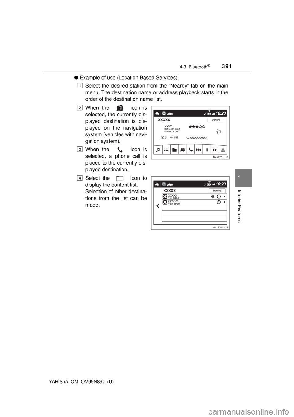 TOYOTA YARIS iA 2017  Owners Manual (in English) YARIS iA_OM_OM99N89z_(U)
3914-3. Bluetooth®
4
Interior Features
●Example of use (Location Based Services)
Select the desired station from the “Nearby” tab on the main
menu. The destination name TOYOTA YARIS iA 2017  Owners Manual (in English) YARIS iA_OM_OM99N89z_(U)
3914-3. Bluetooth®
4
Interior Features
●Example of use (Location Based Services)
Select the desired station from the “Nearby” tab on the main
menu. The destination name
