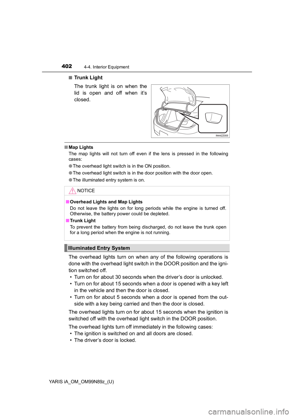TOYOTA YARIS iA 2017 Owners Manual (in English) 402
YARIS iA_OM_OM99N89z_(U)
4-4. Interior Equipment
■Trunk Light
The trunk light is on when the
lid is open and off when it’s
closed.
■Map Lights
The map lights will not turn off even if the le TOYOTA YARIS iA 2017 Owners Manual (in English) 402
YARIS iA_OM_OM99N89z_(U)
4-4. Interior Equipment
■Trunk Light
The trunk light is on when the
lid is open and off when it’s
closed.
■Map Lights
The map lights will not turn off even if the le