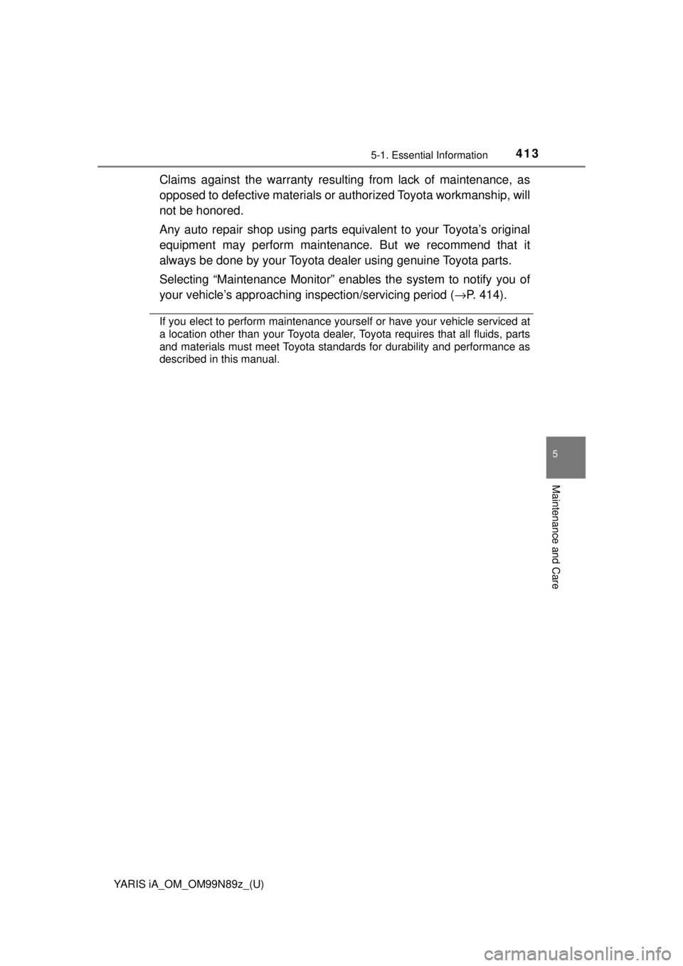 TOYOTA YARIS iA 2017  Owners Manual (in English) YARIS iA_OM_OM99N89z_(U)
4135-1. Essential Information
5
Maintenance and Care
Claims against the warranty resulting from lack of maintenance, as
opposed to defective materials or authorized Toyota wor TOYOTA YARIS iA 2017  Owners Manual (in English) YARIS iA_OM_OM99N89z_(U)
4135-1. Essential Information
5
Maintenance and Care
Claims against the warranty resulting from lack of maintenance, as
opposed to defective materials or authorized Toyota wor