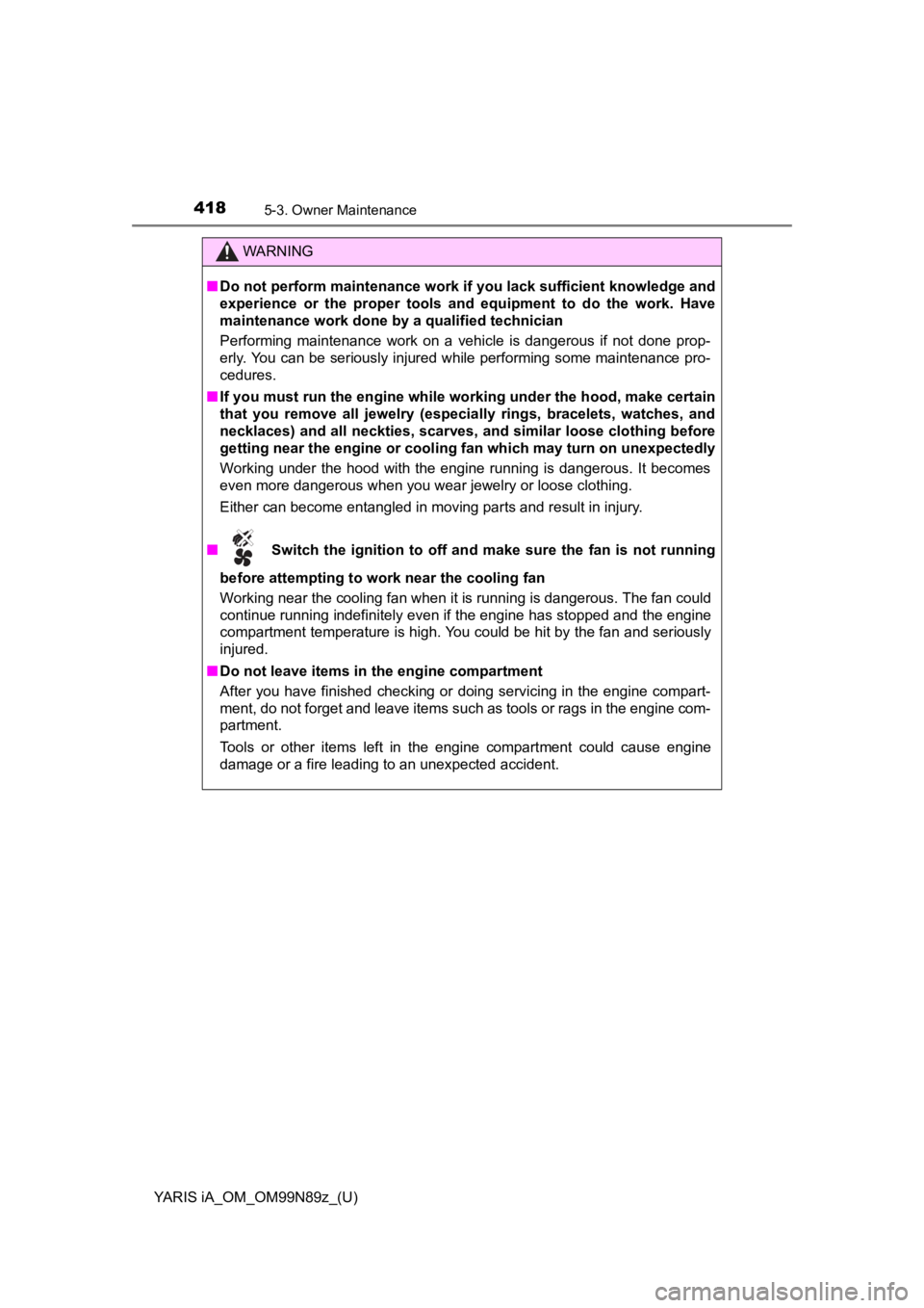 TOYOTA YARIS iA 2017  Owners Manual (in English) 4185-3. Owner Maintenance
YARIS iA_OM_OM99N89z_(U)
WARNING
■Do not perform maintenance work if you lack sufficient knowledge and
experience or the proper tools an d equipment to do the work. Have
ma TOYOTA YARIS iA 2017  Owners Manual (in English) 4185-3. Owner Maintenance
YARIS iA_OM_OM99N89z_(U)
WARNING
■Do not perform maintenance work if you lack sufficient knowledge and
experience or the proper tools an d equipment to do the work. Have
ma