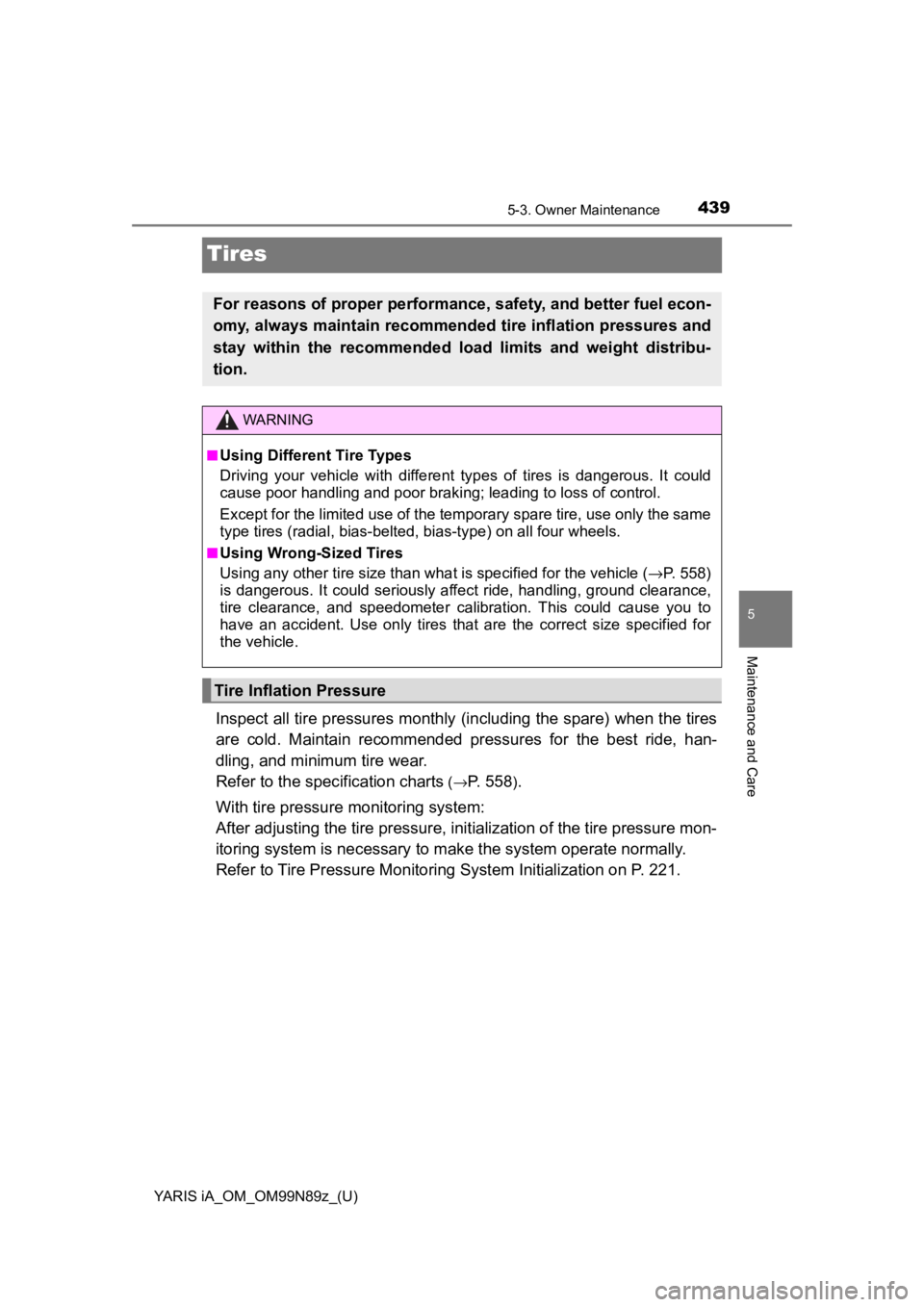 TOYOTA YARIS iA 2017  Owners Manual (in English) 439
YARIS iA_OM_OM99N89z_(U)
5-3. Owner Maintenance
5
Maintenance and Care
Tires
Inspect all tire pressures monthly (including the spare) when the tires
are cold. Maintain recommended pressures for th TOYOTA YARIS iA 2017  Owners Manual (in English) 439
YARIS iA_OM_OM99N89z_(U)
5-3. Owner Maintenance
5
Maintenance and Care
Tires
Inspect all tire pressures monthly (including the spare) when the tires
are cold. Maintain recommended pressures for th