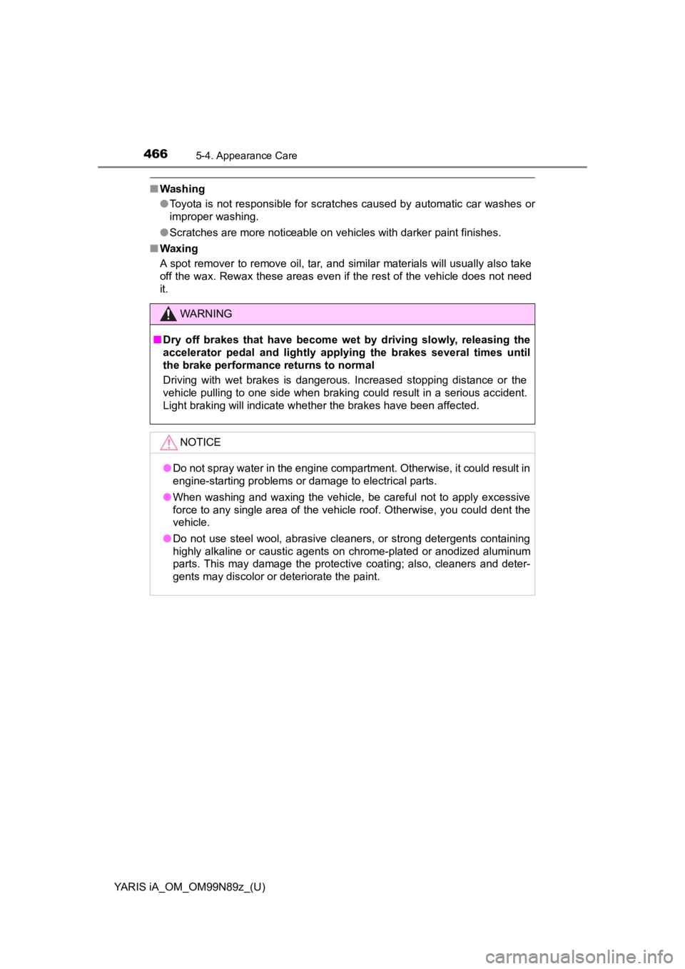 TOYOTA YARIS iA 2017  Owners Manual (in English) 4665-4. Appearance Care
YARIS iA_OM_OM99N89z_(U)
■Washing
●Toyota is not responsible for scratches caused by automatic car washes or
improper washing.
● Scratches are more noticeable on vehicles TOYOTA YARIS iA 2017  Owners Manual (in English) 4665-4. Appearance Care
YARIS iA_OM_OM99N89z_(U)
■Washing
●Toyota is not responsible for scratches caused by automatic car washes or
improper washing.
● Scratches are more noticeable on vehicles