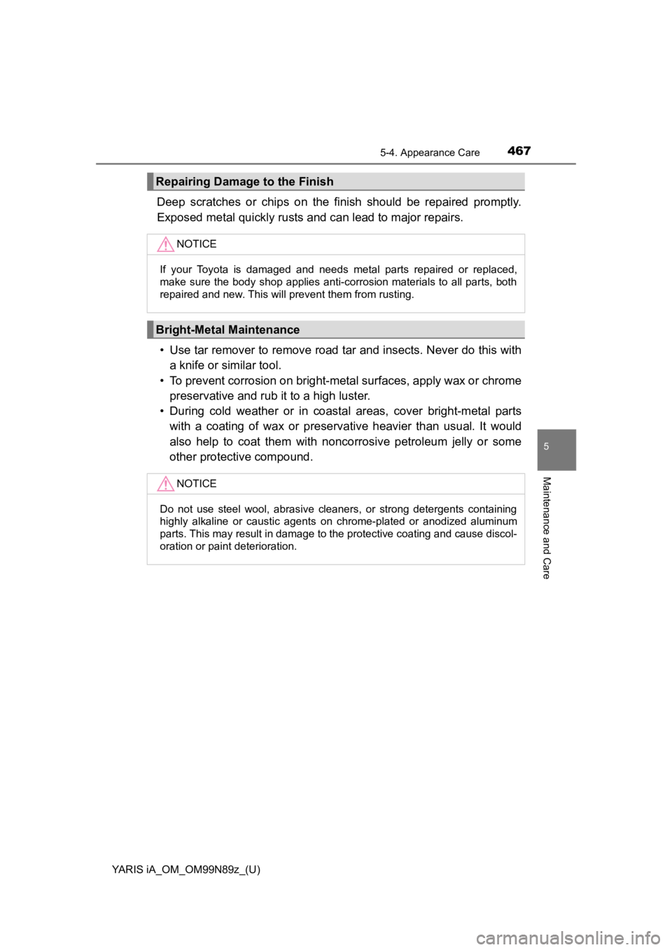 TOYOTA YARIS iA 2017  Owners Manual (in English) YARIS iA_OM_OM99N89z_(U)
4675-4. Appearance Care
5
Maintenance and Care
Deep scratches or chips on the finish should be repaired promptly.
Exposed metal quickly rusts and can lead to major repairs.• TOYOTA YARIS iA 2017  Owners Manual (in English) YARIS iA_OM_OM99N89z_(U)
4675-4. Appearance Care
5
Maintenance and Care
Deep scratches or chips on the finish should be repaired promptly.
Exposed metal quickly rusts and can lead to major repairs.•
