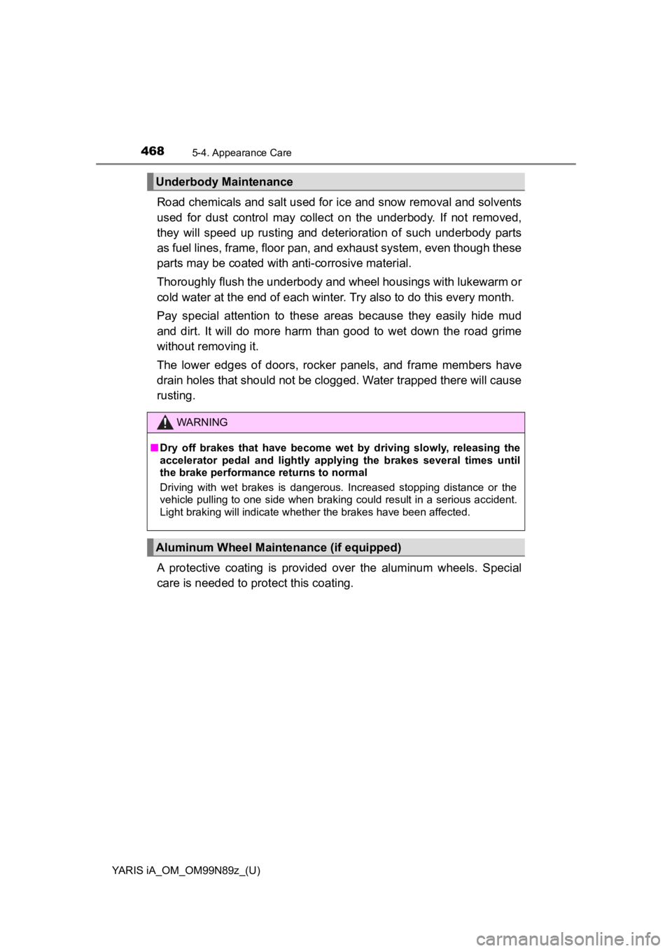 TOYOTA YARIS iA 2017  Owners Manual (in English) 4685-4. Appearance Care
YARIS iA_OM_OM99N89z_(U)
Road chemicals and salt used for ice and snow removal and solvents
used for dust control may collect on the underbody. If not removed,
they will speed  TOYOTA YARIS iA 2017  Owners Manual (in English) 4685-4. Appearance Care
YARIS iA_OM_OM99N89z_(U)
Road chemicals and salt used for ice and snow removal and solvents
used for dust control may collect on the underbody. If not removed,
they will speed