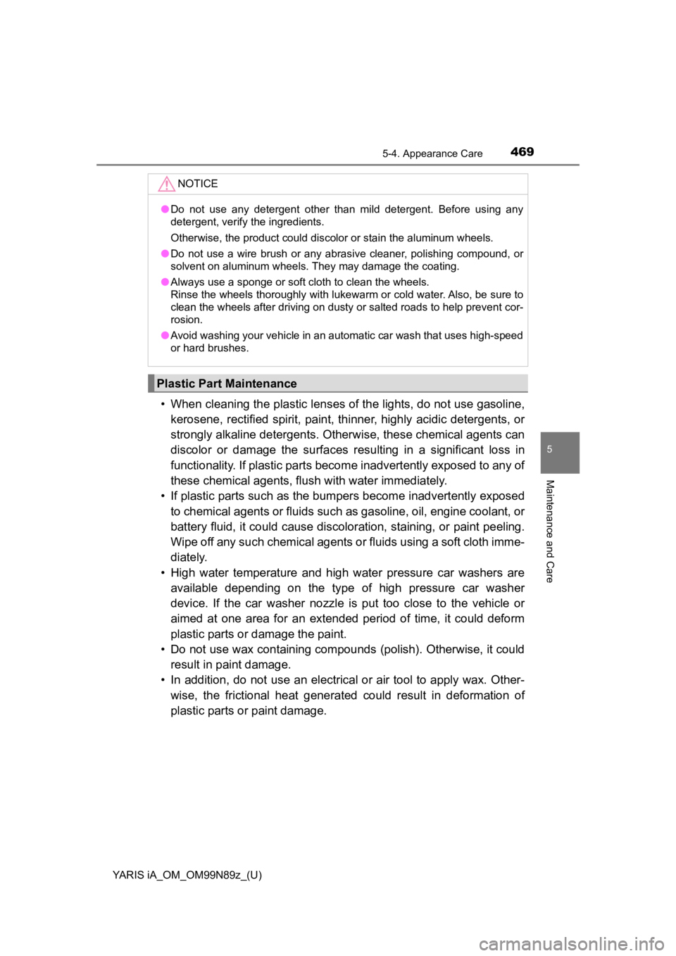 TOYOTA YARIS iA 2017  Owners Manual (in English) YARIS iA_OM_OM99N89z_(U)
4695-4. Appearance Care
5
Maintenance and Care
• When cleaning the plastic lenses of the lights, do not use gasoline,
kerosene, rectified spirit , paint, thinner, highly aci TOYOTA YARIS iA 2017  Owners Manual (in English) YARIS iA_OM_OM99N89z_(U)
4695-4. Appearance Care
5
Maintenance and Care
• When cleaning the plastic lenses of the lights, do not use gasoline,
kerosene, rectified spirit , paint, thinner, highly aci