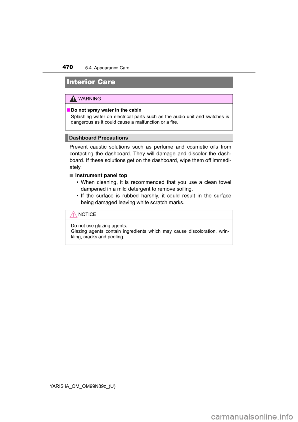 TOYOTA YARIS iA 2017  Owners Manual (in English) 470
YARIS iA_OM_OM99N89z_(U)
5-4. Appearance Care
Interior Care
Prevent caustic solutions such as perfume and cosmetic oils from
contacting the dashboard. They will damage  and discolor the dash-
boar TOYOTA YARIS iA 2017  Owners Manual (in English) 470
YARIS iA_OM_OM99N89z_(U)
5-4. Appearance Care
Interior Care
Prevent caustic solutions such as perfume and cosmetic oils from
contacting the dashboard. They will damage  and discolor the dash-
boar