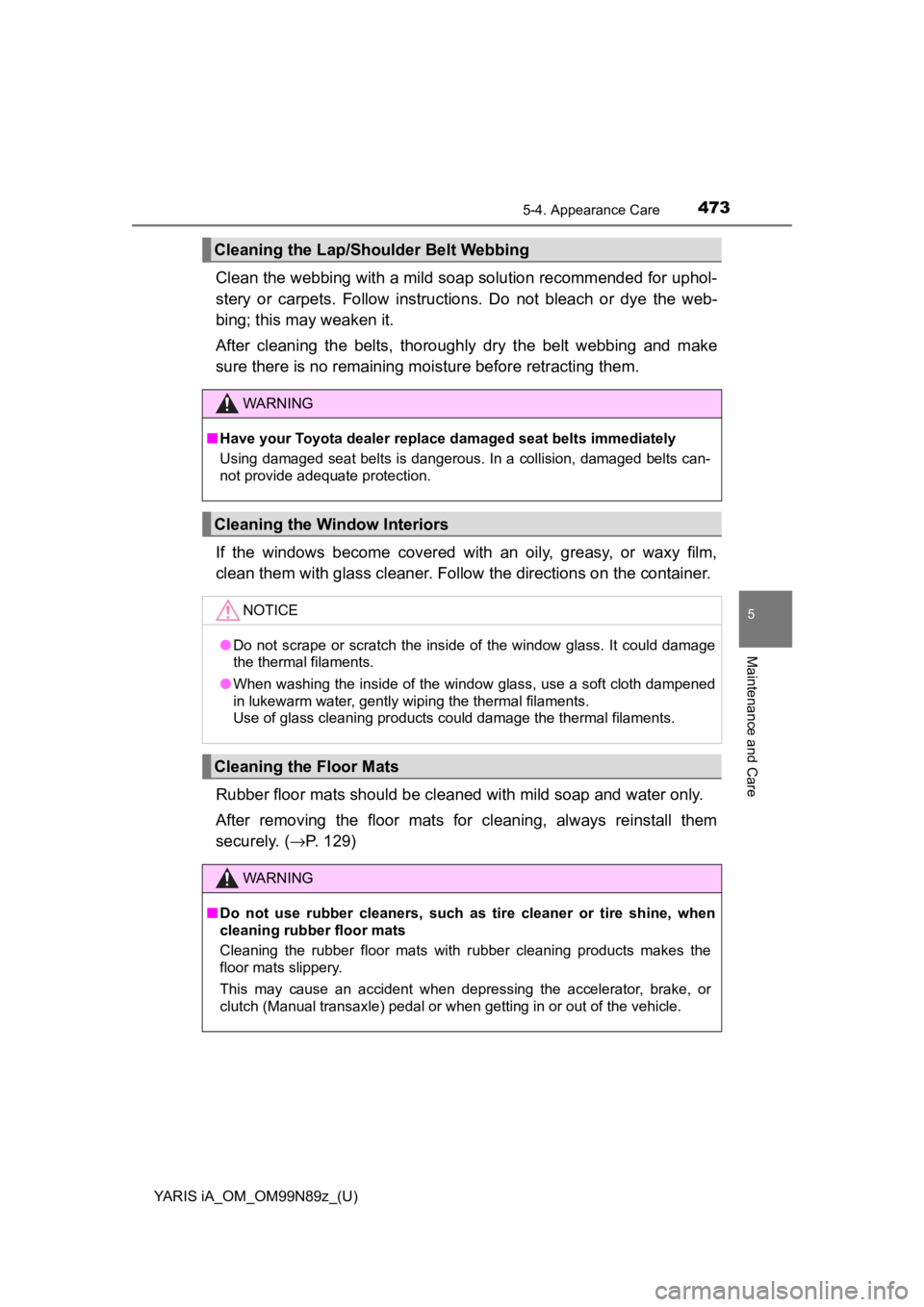 TOYOTA YARIS iA 2017  Owners Manual (in English) YARIS iA_OM_OM99N89z_(U)
4735-4. Appearance Care
5
Maintenance and Care
Clean the webbing with a mild soap solution recommended for uphol-
stery or carpets. Follow instructions. Do not bleach or dye t TOYOTA YARIS iA 2017  Owners Manual (in English) YARIS iA_OM_OM99N89z_(U)
4735-4. Appearance Care
5
Maintenance and Care
Clean the webbing with a mild soap solution recommended for uphol-
stery or carpets. Follow instructions. Do not bleach or dye t