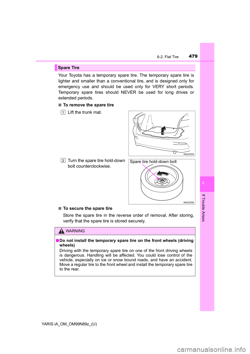 TOYOTA YARIS iA 2017  Owners Manual (in English) YARIS iA_OM_OM99N89z_(U)
4796-2. Flat Tire
6
If Trouble Arises
Your Toyota has a temporary spare tire. The temporary spare tire is
lighter and smaller than a conventional tire, and is designed only fo TOYOTA YARIS iA 2017  Owners Manual (in English) YARIS iA_OM_OM99N89z_(U)
4796-2. Flat Tire
6
If Trouble Arises
Your Toyota has a temporary spare tire. The temporary spare tire is
lighter and smaller than a conventional tire, and is designed only fo