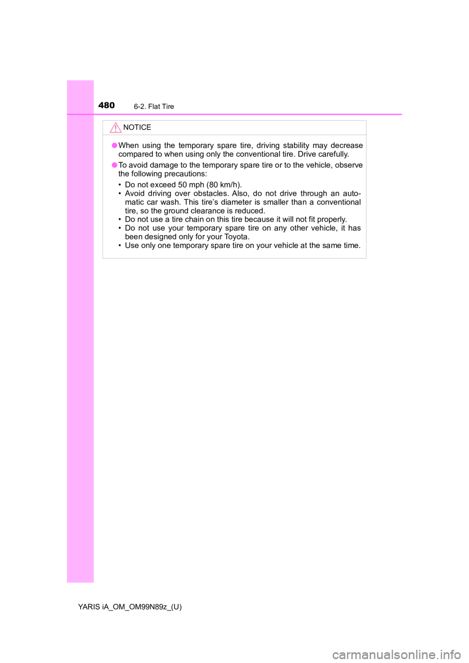 TOYOTA YARIS iA 2017  Owners Manual (in English) 4806-2. Flat Tire
YARIS iA_OM_OM99N89z_(U)
NOTICE
●When using the temporary spare tire, driving stability may decrease
compared to when using only the conventional tire. Drive carefully.
●To avoid TOYOTA YARIS iA 2017  Owners Manual (in English) 4806-2. Flat Tire
YARIS iA_OM_OM99N89z_(U)
NOTICE
●When using the temporary spare tire, driving stability may decrease
compared to when using only the conventional tire. Drive carefully.
●To avoid