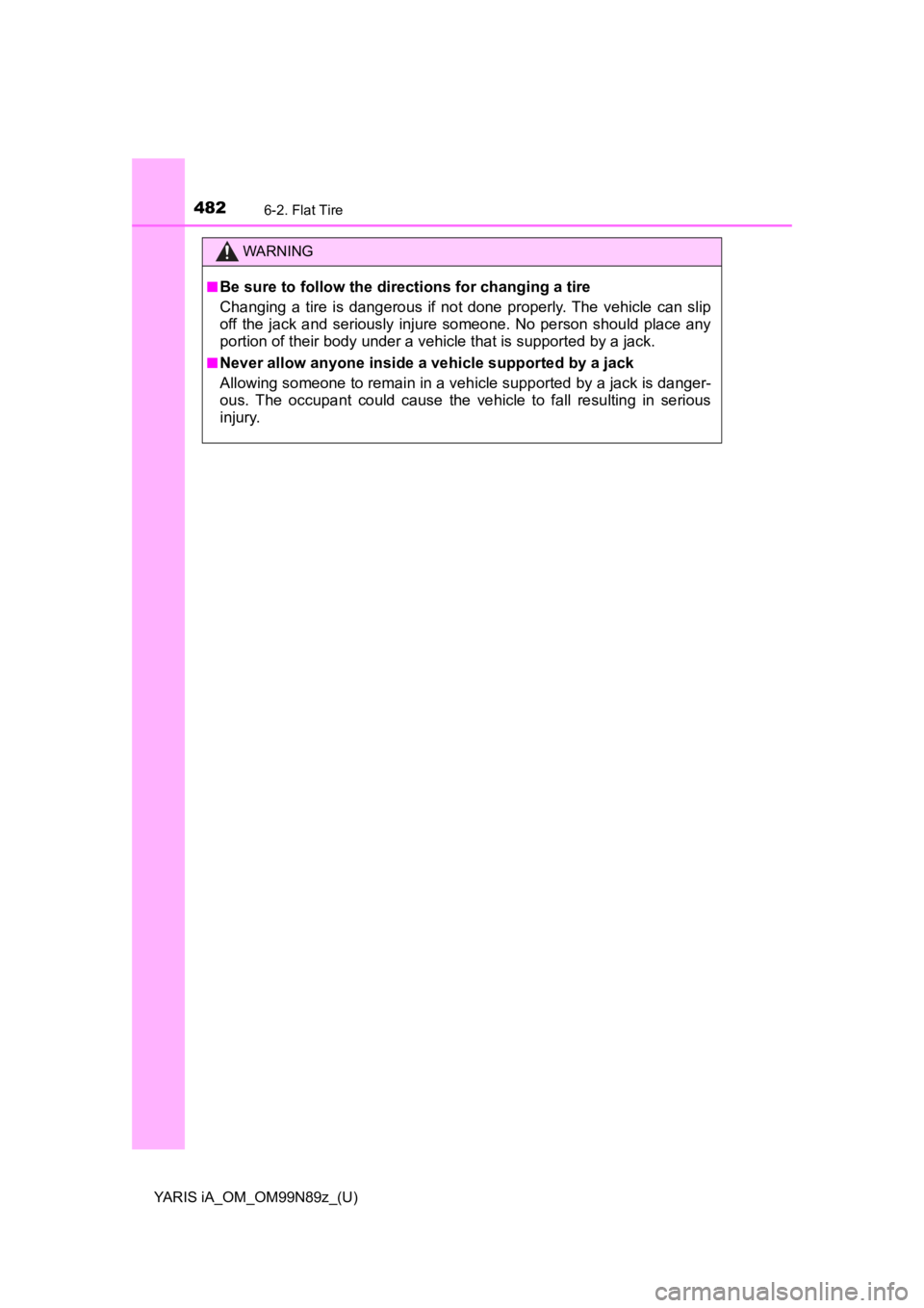 TOYOTA YARIS iA 2017  Owners Manual (in English) 4826-2. Flat Tire
YARIS iA_OM_OM99N89z_(U)
WARNING
■Be sure to follow the directions for changing a tire
Changing a tire is dangerous if not done properly. The vehicle can slip
off the jack and seri TOYOTA YARIS iA 2017  Owners Manual (in English) 4826-2. Flat Tire
YARIS iA_OM_OM99N89z_(U)
WARNING
■Be sure to follow the directions for changing a tire
Changing a tire is dangerous if not done properly. The vehicle can slip
off the jack and seri