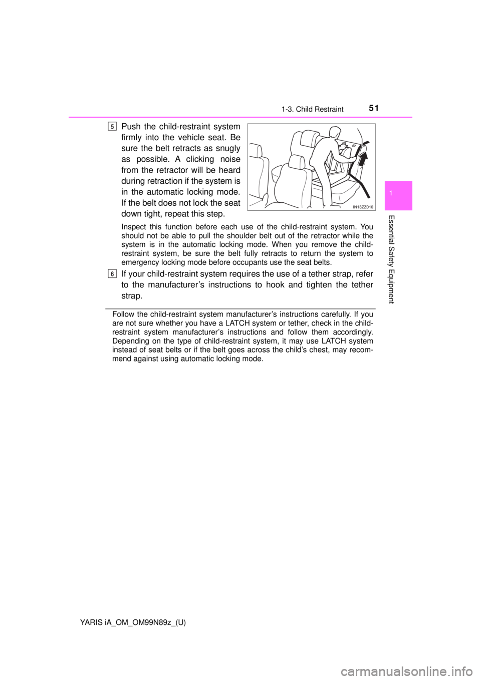 TOYOTA YARIS iA 2017   (in English) Workshop Manual YARIS iA_OM_OM99N89z_(U)
511-3. Child Restraint
1
Essential Safety Equipment
Push the child-restraint system
firmly into the vehicle seat. Be
sure the belt retracts as snugly
as possible. A clicking n TOYOTA YARIS iA 2017   (in English) Workshop Manual YARIS iA_OM_OM99N89z_(U)
511-3. Child Restraint
1
Essential Safety Equipment
Push the child-restraint system
firmly into the vehicle seat. Be
sure the belt retracts as snugly
as possible. A clicking n