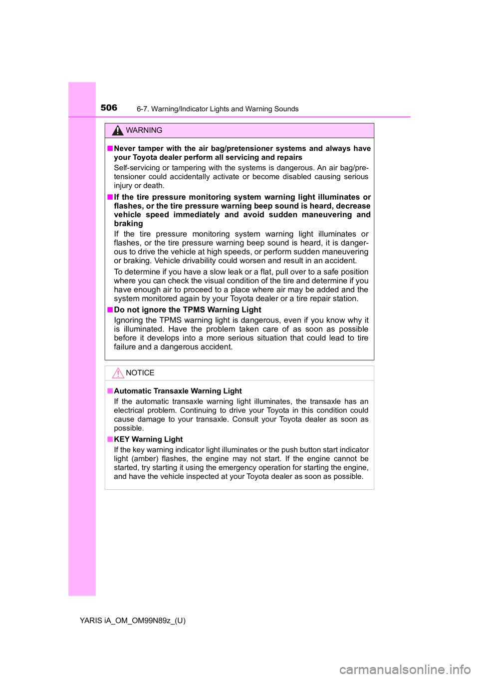 TOYOTA YARIS iA 2017  Owners Manual (in English) 5066-7. Warning/Indicator Lights and Warning Sounds
YARIS iA_OM_OM99N89z_(U)
WARNING
■Never tamper with the air bag/pr etensioner systems and always have
your Toyota dealer perform all servicing and TOYOTA YARIS iA 2017  Owners Manual (in English) 5066-7. Warning/Indicator Lights and Warning Sounds
YARIS iA_OM_OM99N89z_(U)
WARNING
■Never tamper with the air bag/pr etensioner systems and always have
your Toyota dealer perform all servicing and