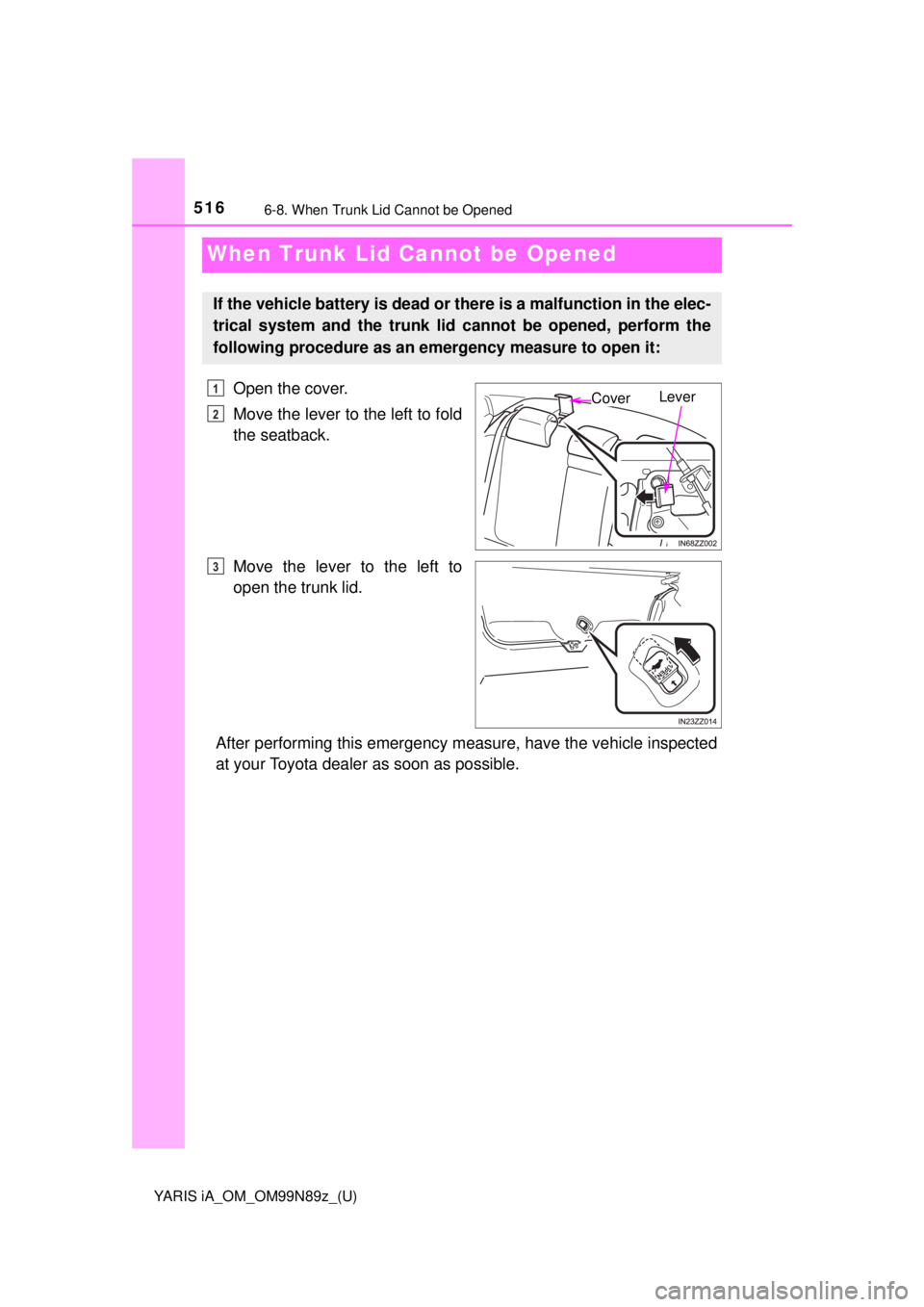 TOYOTA YARIS iA 2017  Owners Manual (in English) 516
YARIS iA_OM_OM99N89z_(U)
6-8. When Trunk Lid Cannot be Opened
When Trunk Lid Cannot be Opened
Open the cover.
Move the lever to the left to fold
the seatback.
Move the lever to the left to
open th TOYOTA YARIS iA 2017  Owners Manual (in English) 516
YARIS iA_OM_OM99N89z_(U)
6-8. When Trunk Lid Cannot be Opened
When Trunk Lid Cannot be Opened
Open the cover.
Move the lever to the left to fold
the seatback.
Move the lever to the left to
open th