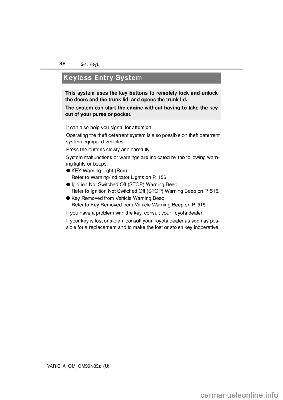 TOYOTA YARIS iA 2017 Owners Manual (in English) 88
YARIS iA_OM_OM99N89z_(U)
2-1. Keys
Keyless Entry System
It can also help you signal for attention.
Operating the theft deterrent system is also possible on theft deterrent
system-equipped vehicles TOYOTA YARIS iA 2017 Owners Manual (in English) 88
YARIS iA_OM_OM99N89z_(U)
2-1. Keys
Keyless Entry System
It can also help you signal for attention.
Operating the theft deterrent system is also possible on theft deterrent
system-equipped vehicles