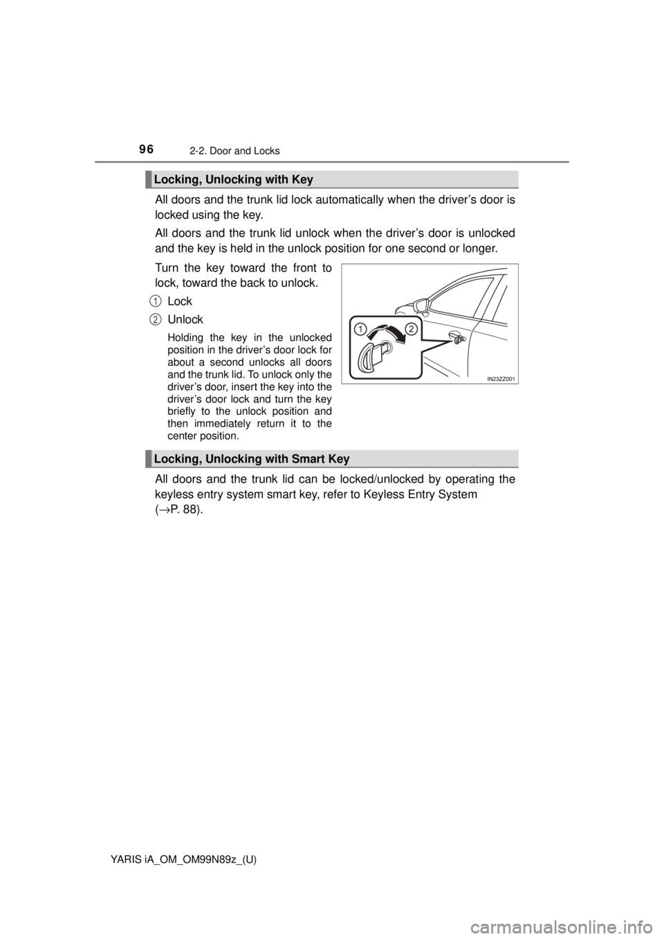 TOYOTA YARIS iA 2017 Owners Manual (in English) 96
YARIS iA_OM_OM99N89z_(U)
2-2. Door and Locks
All doors and the trunk lid lock automatically when the driver’s door is
locked using the key.
All doors and the trunk lid unlock when the driver’s TOYOTA YARIS iA 2017 Owners Manual (in English) 96
YARIS iA_OM_OM99N89z_(U)
2-2. Door and Locks
All doors and the trunk lid lock automatically when the driver’s door is
locked using the key.
All doors and the trunk lid unlock when the driver’s