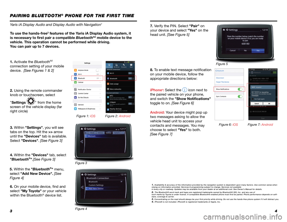 TOYOTA YARIS iA 2017  Accessories, Audio & Navigation (in English) 34
PAIRING BLUETOOTH® PHONE FOR THE FIRST TIME
Yaris iA Display Audio and Display Audio with Navigation1
To use the hands-free3 features of the Yaris iA Display Audio system, it 
is necessary to firs