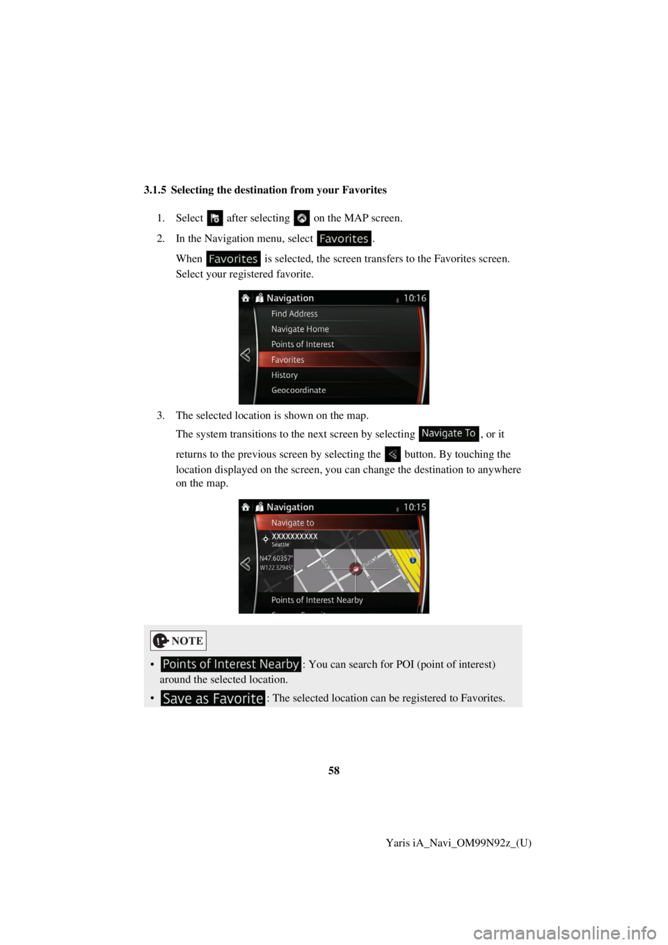 TOYOTA YARIS iA 2017  Accessories, Audio & Navigation (in English) 58Yaris iA_Navi_OM99N92z_(U)
3.1.5 Selecting the destination from your Favorites
1. Select   after selectin g   on the MAP screen.
2. In the Navigation menu, select  . When   is selected, the screen t