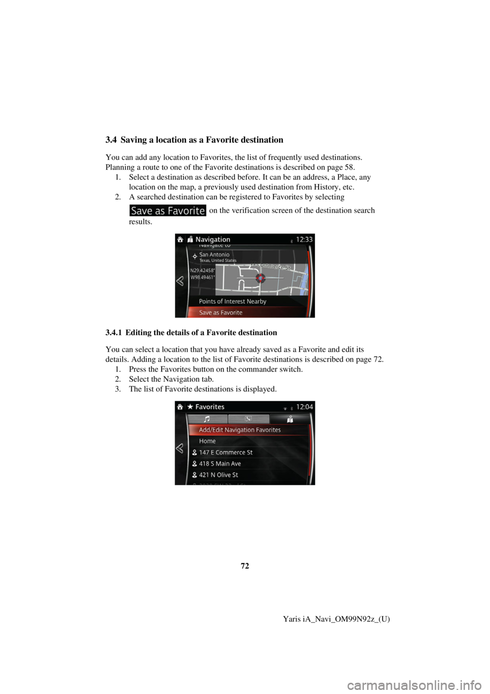 TOYOTA YARIS iA 2017 Accessories, Audio & Navigation (in English) 72Yaris iA_Navi_OM99N92z_(U)
3.4 Saving a location as a Favorite destination
You can add any location to Favorites, the list of frequently used destinations.
Planning a route to one of the Favorite d TOYOTA YARIS iA 2017 Accessories, Audio & Navigation (in English) 72Yaris iA_Navi_OM99N92z_(U)
3.4 Saving a location as a Favorite destination
You can add any location to Favorites, the list of frequently used destinations.
Planning a route to one of the Favorite d