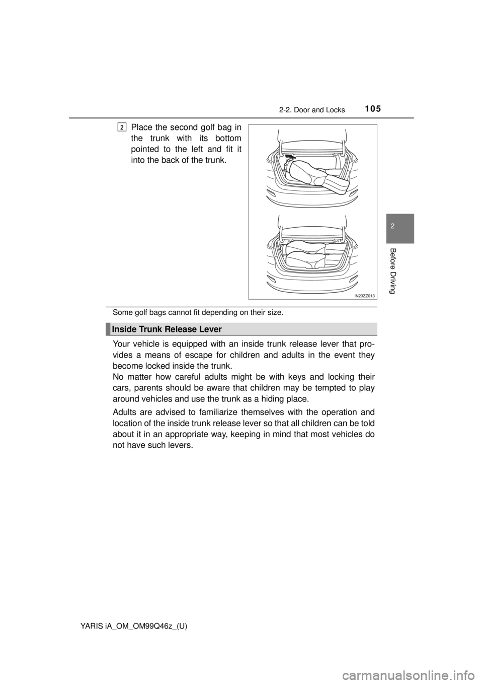 TOYOTA YARIS iA 2018 Owners Manual (in English) YARIS iA_OM_OM99Q46z_(U)
1052-2. Door and Locks
2
Before Driving
Place the second golf bag in
the trunk with its bottom
pointed to the left and fit it
into the back of the trunk.
Some golf bags cannot TOYOTA YARIS iA 2018 Owners Manual (in English) YARIS iA_OM_OM99Q46z_(U)
1052-2. Door and Locks
2
Before Driving
Place the second golf bag in
the trunk with its bottom
pointed to the left and fit it
into the back of the trunk.
Some golf bags cannot