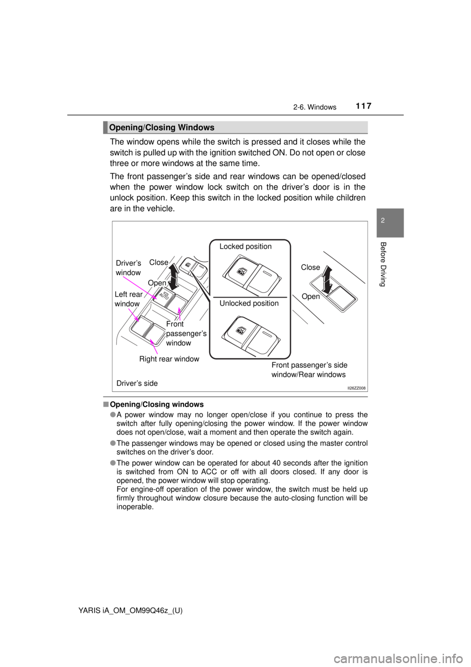 TOYOTA YARIS iA 2018 Owners Manual (in English) YARIS iA_OM_OM99Q46z_(U)
1172-6. Windows
2
Before Driving
The window opens while the switch is pressed and it closes while the
switch is pulled up with the ignition switched ON. Do not open or close
t TOYOTA YARIS iA 2018 Owners Manual (in English) YARIS iA_OM_OM99Q46z_(U)
1172-6. Windows
2
Before Driving
The window opens while the switch is pressed and it closes while the
switch is pulled up with the ignition switched ON. Do not open or close
t