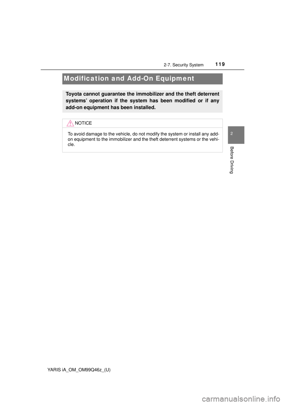 TOYOTA YARIS iA 2018 Owners Manual (in English) 119
YARIS iA_OM_OM99Q46z_(U)
2-7. Security System
2
Before Driving
Modification and Add-On Equipment
Toyota cannot guarantee the immo bilizer and the theft deterrent
systems’ operation if the system TOYOTA YARIS iA 2018 Owners Manual (in English) 119
YARIS iA_OM_OM99Q46z_(U)
2-7. Security System
2
Before Driving
Modification and Add-On Equipment
Toyota cannot guarantee the immo bilizer and the theft deterrent
systems’ operation if the system