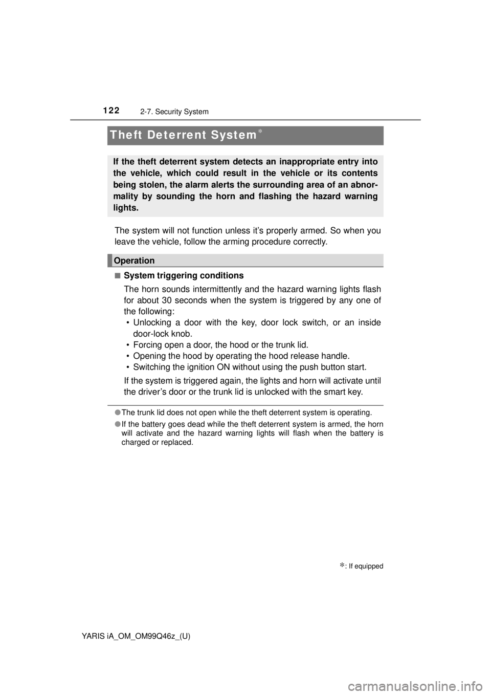 TOYOTA YARIS iA 2018  Owners Manual (in English) 122
YARIS iA_OM_OM99Q46z_(U)
2-7. Security System
Theft Deterrent System∗
The system will not function unless it’s properly armed. So when you
leave the vehicle, follow the arming procedure correc