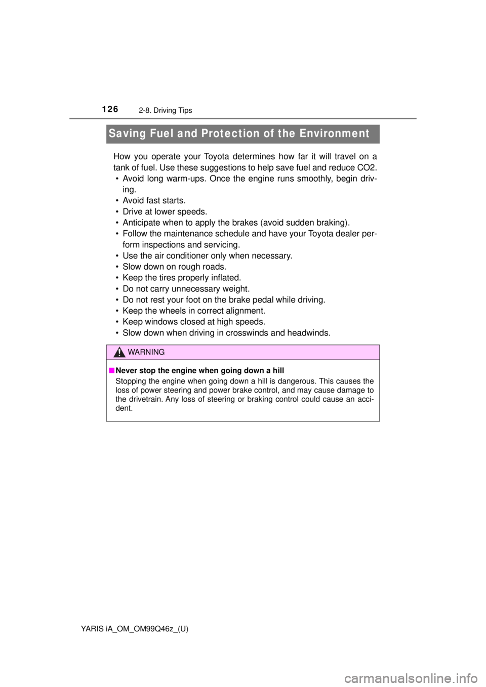 TOYOTA YARIS iA 2018  Owners Manual (in English) 126
YARIS iA_OM_OM99Q46z_(U)
2-8. Driving Tips
Saving Fuel and Protection of the Environment
How you operate your Toyota determines how far it will travel on a
tank of fuel. Use these suggestions to h