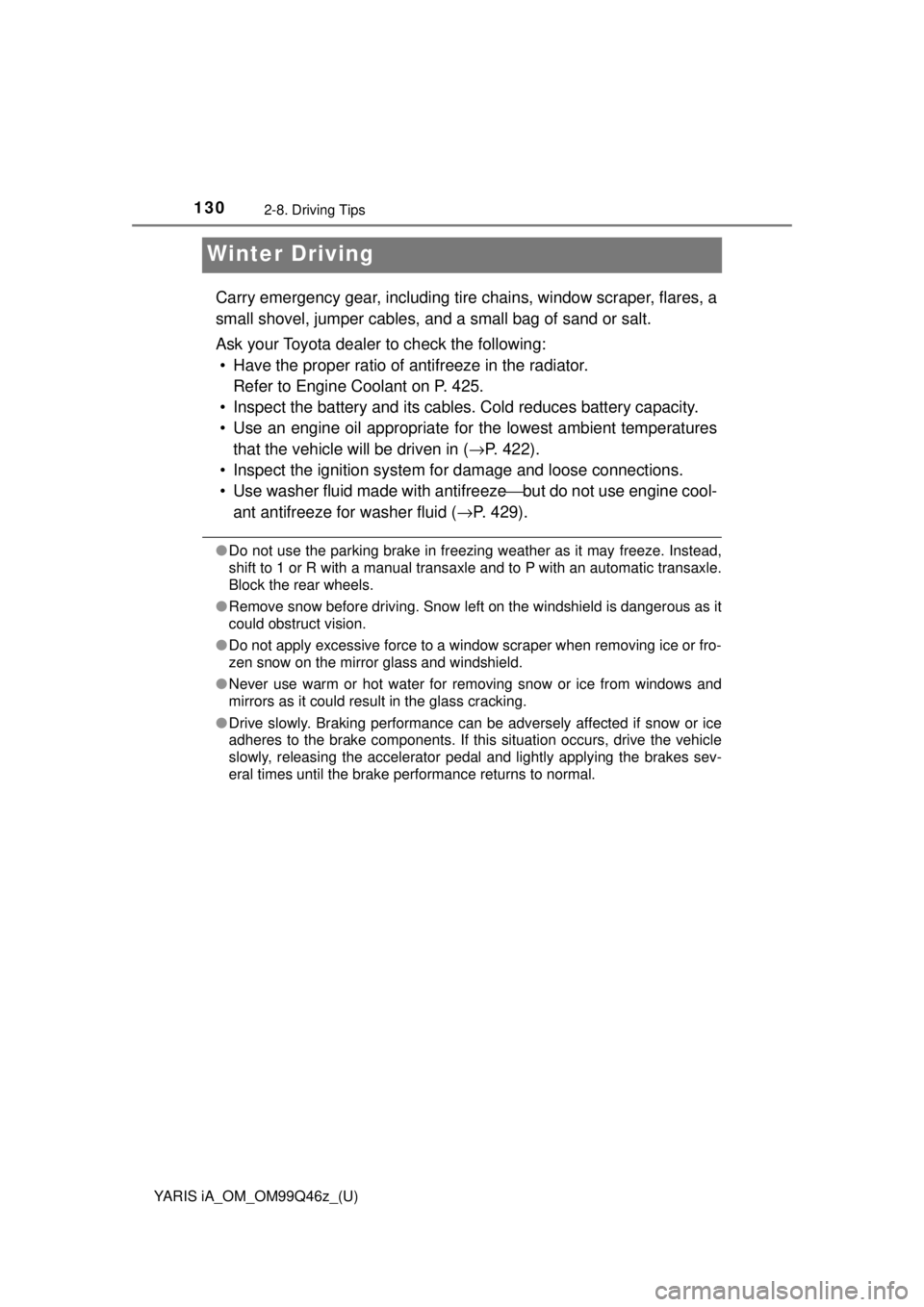 TOYOTA YARIS iA 2018  Owners Manual (in English) 130
YARIS iA_OM_OM99Q46z_(U)
2-8. Driving Tips
Winter Driving
Carry emergency gear, including tire chains, window scraper, flares, a
small shovel, jumper cables, a nd a small bag of sand or salt.
Ask 