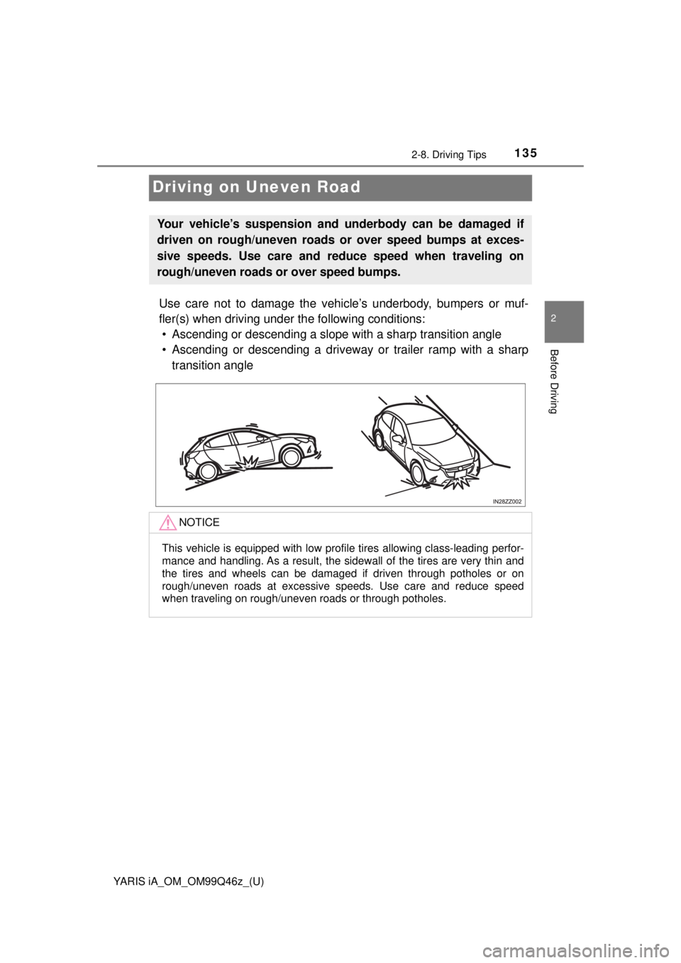 TOYOTA YARIS iA 2018  Owners Manual (in English) 135
YARIS iA_OM_OM99Q46z_(U)
2-8. Driving Tips
2
Before Driving
Driving on Uneven Road
Use care not to damage the vehicle’s underbody, bumpers or muf-
fler(s) when driving under the following condit
