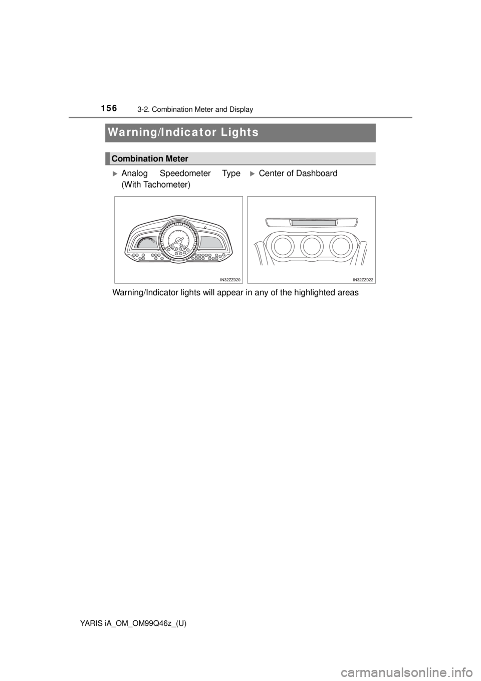 TOYOTA YARIS iA 2018  Owners Manual (in English) 156
YARIS iA_OM_OM99Q46z_(U)
3-2. Combination Meter and Display
Warning/Indicator Lights
Warning/Indicator lights will appear in any of the highlighted areas
Combination Meter
Analog Speedometer Ty