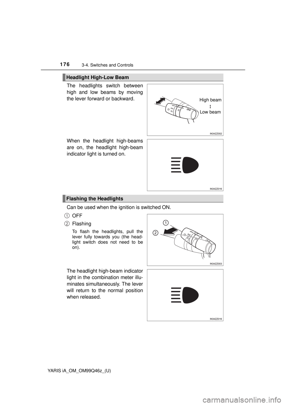 TOYOTA YARIS iA 2018  Owners Manual (in English) 176
YARIS iA_OM_OM99Q46z_(U)
3-4. Switches and Controls
The headlights switch between
high and low beams by moving
the lever forward or backward.
When the headlight high-beams
are on, the headlight hi