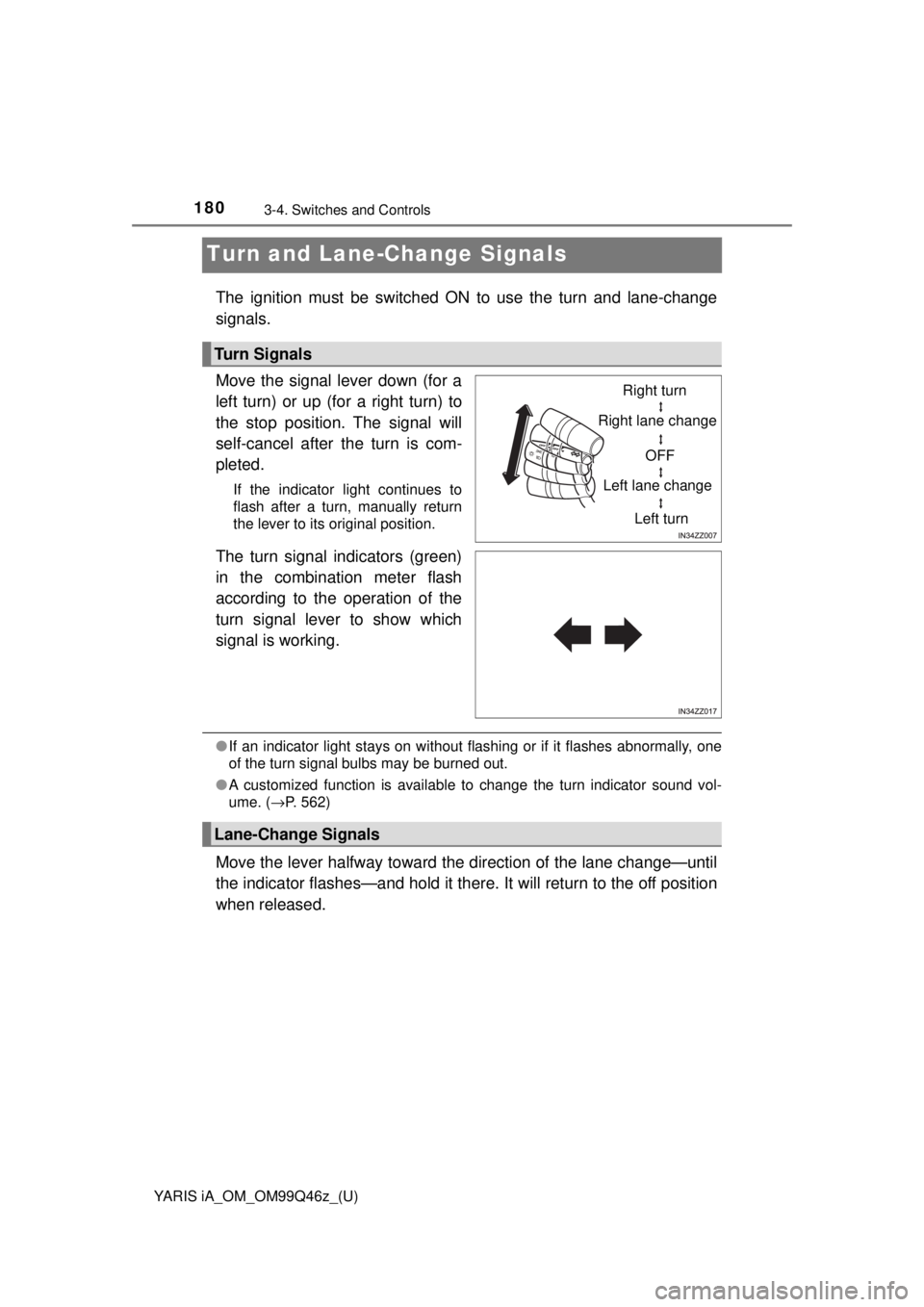 TOYOTA YARIS iA 2018  Owners Manual (in English) 180
YARIS iA_OM_OM99Q46z_(U)
3-4. Switches and Controls
Turn and Lane-Change Signals
The ignition must be switched ON to use the turn and lane-change
signals.
Move the signal lever down (for a
left tu