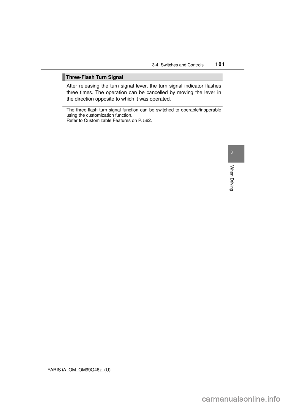 TOYOTA YARIS iA 2018  Owners Manual (in English) YARIS iA_OM_OM99Q46z_(U)
1813-4. Switches and Controls
3
When Driving
After releasing the turn signal lever, the turn signal indicator flashes
three times. The operation can be cancelled by moving the