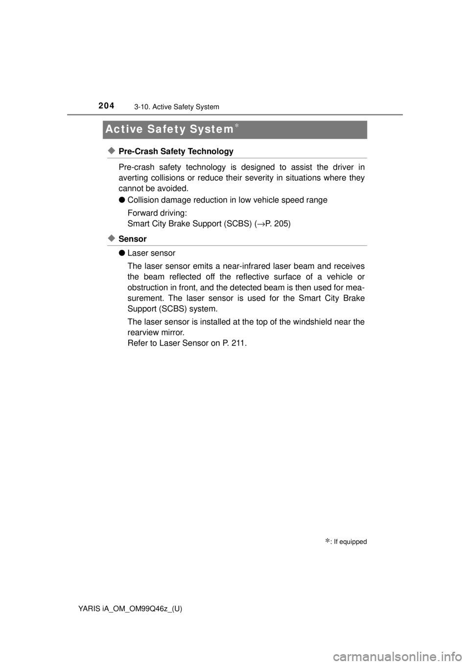 TOYOTA YARIS iA 2018  Owners Manual (in English) 204
YARIS iA_OM_OM99Q46z_(U)
3-10. Active Safety System
Active Safety System∗
◆Pre-Crash Safety Technology
Pre-crash safety technology is designed to assist the driver in
averting collisions or re
