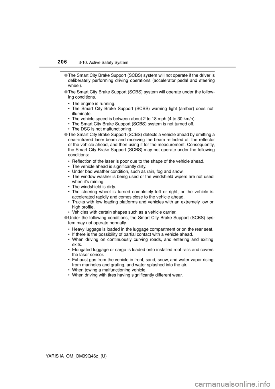 TOYOTA YARIS iA 2018  Owners Manual (in English) 206
YARIS iA_OM_OM99Q46z_(U)
3-10. Active Safety System
●The Smart City Brake Support (SCBS) system will not operate if the driver is
deliberately performing driving operations (accelerator pedal an