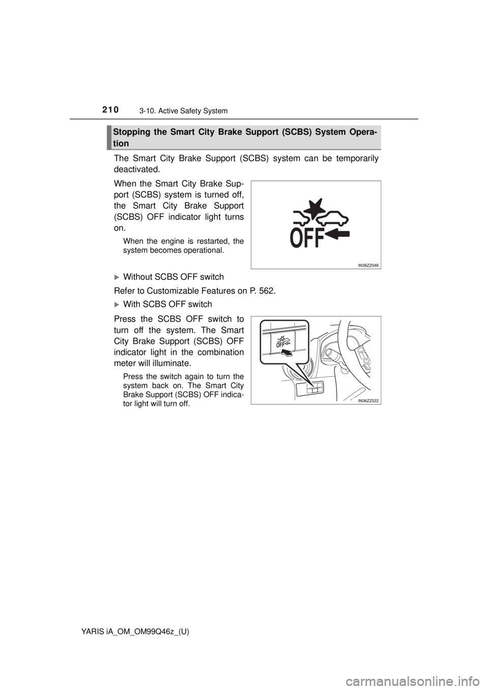 TOYOTA YARIS iA 2018  Owners Manual (in English) 210
YARIS iA_OM_OM99Q46z_(U)
3-10. Active Safety System
The Smart City Brake Support (SCBS) system can be temporarily
deactivated.
When the Smart City Brake Sup-
port (SCBS) system is turned off,
the 