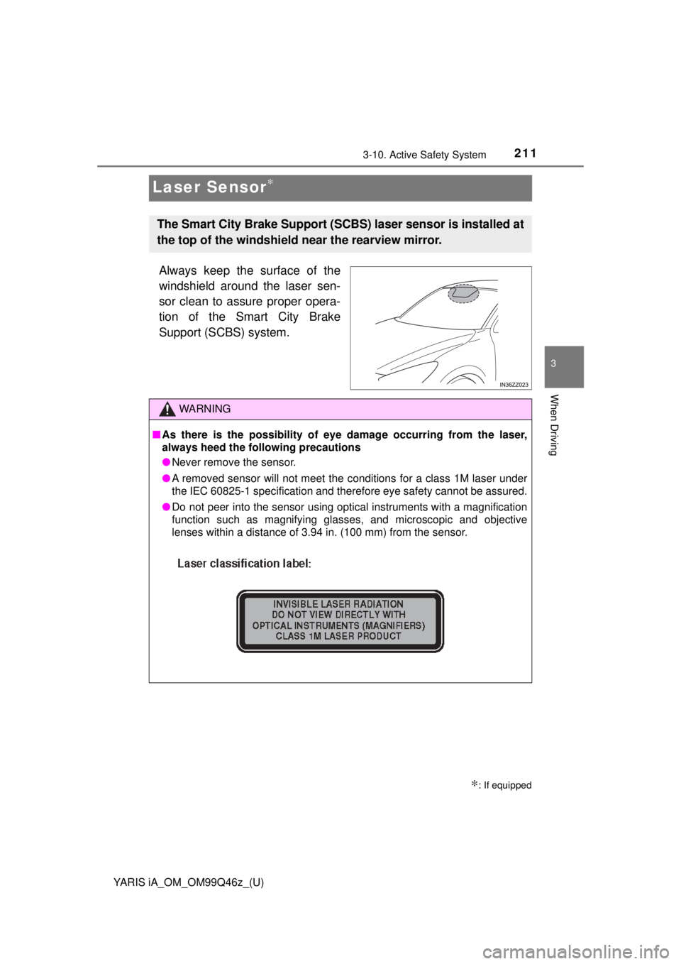 TOYOTA YARIS iA 2018  Owners Manual (in English) 211
YARIS iA_OM_OM99Q46z_(U)
3-10. Active Safety System
3
When Driving
Laser Sensor∗
Always keep the surface of the
windshield around the laser sen-
sor clean to assure proper opera-
tion of the Sma