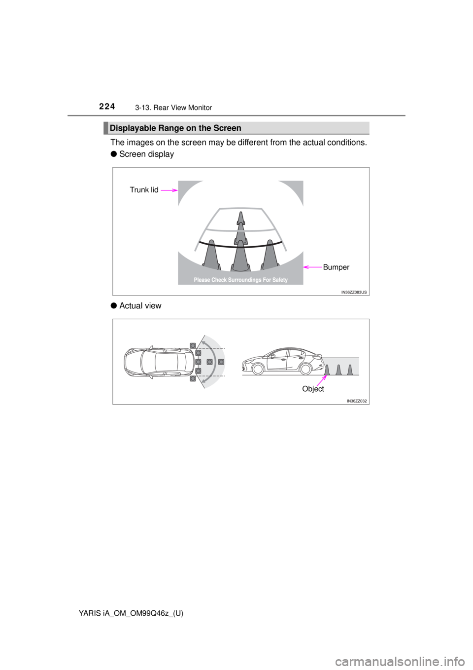 TOYOTA YARIS iA 2018  Owners Manual (in English) 224
YARIS iA_OM_OM99Q46z_(U)
3-13. Rear View Monitor
The images on the screen may be different from the actual conditions.
● Screen display
● Actual view
Displayable Range on the Screen
Trunk lid
