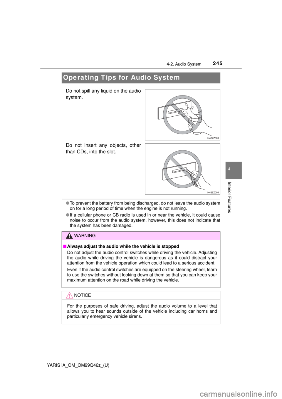 TOYOTA YARIS iA 2018  Owners Manual (in English) 245
YARIS iA_OM_OM99Q46z_(U)
4-2. Audio System
4
Interior Features
Operating Tips for Audio System
Do not spill any liquid on the audio
system.
Do not insert any objects, other
than CDs, into the slot