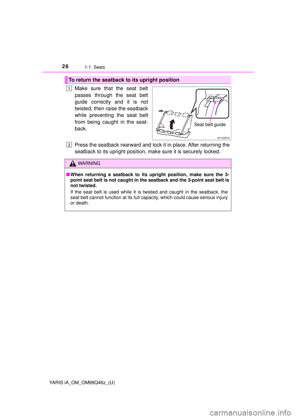 TOYOTA YARIS iA 2018 (in English) Owners Manual 26
YARIS iA_OM_OM99Q46z_(U)
1-1. Seats
Make sure that the seat belt
passes through the seat belt
guide correctly and it is not
twisted, then raise the seatback
while preventing the seat belt
from bein TOYOTA YARIS iA 2018 (in English) Owners Manual 26
YARIS iA_OM_OM99Q46z_(U)
1-1. Seats
Make sure that the seat belt
passes through the seat belt
guide correctly and it is not
twisted, then raise the seatback
while preventing the seat belt
from bein