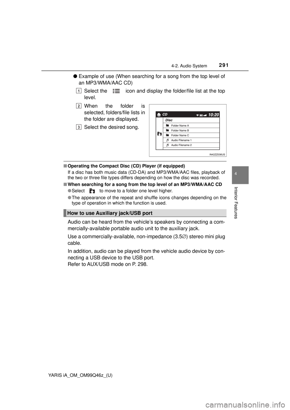 TOYOTA YARIS iA 2018  Owners Manual (in English) YARIS iA_OM_OM99Q46z_(U)
2914-2. Audio System
4
Interior Features
●Example of use (When searching for a song from the top level of
an MP3/WMA/AAC CD)
Select the   icon and display the folder/file li