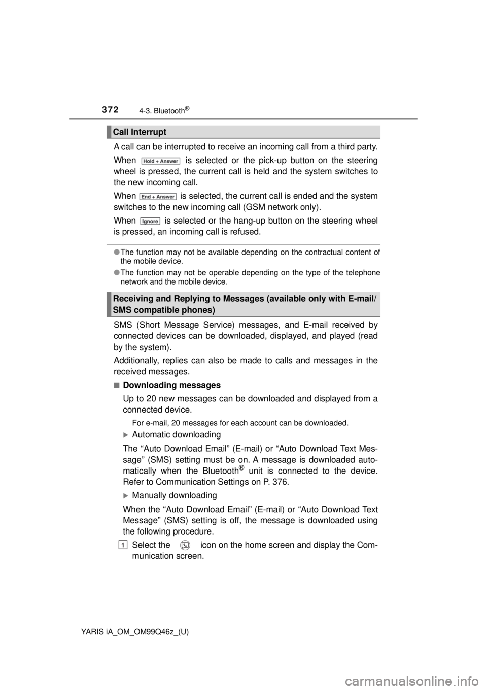 TOYOTA YARIS iA 2018  Owners Manual (in English) 372
YARIS iA_OM_OM99Q46z_(U)
4-3. Bluetooth®
A call can be interrupted to receive an incoming call from a third party.
When   is selected or the pick-up button on the steering
wheel is pressed, the c