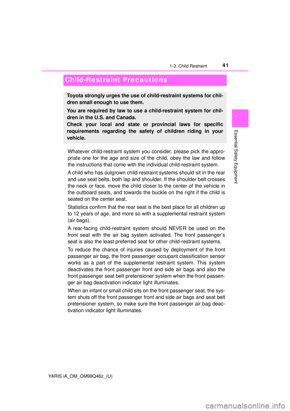 TOYOTA YARIS iA 2018 (in English) Service Manual 41
YARIS iA_OM_OM99Q46z_(U)
1-3. Child Restraint
1
Essential Safety Equipment
Child-Restraint Precautions
Whatever child-restraint system you consider, please pick the appro-
priate one for the age an TOYOTA YARIS iA 2018 (in English) Service Manual 41
YARIS iA_OM_OM99Q46z_(U)
1-3. Child Restraint
1
Essential Safety Equipment
Child-Restraint Precautions
Whatever child-restraint system you consider, please pick the appro-
priate one for the age an