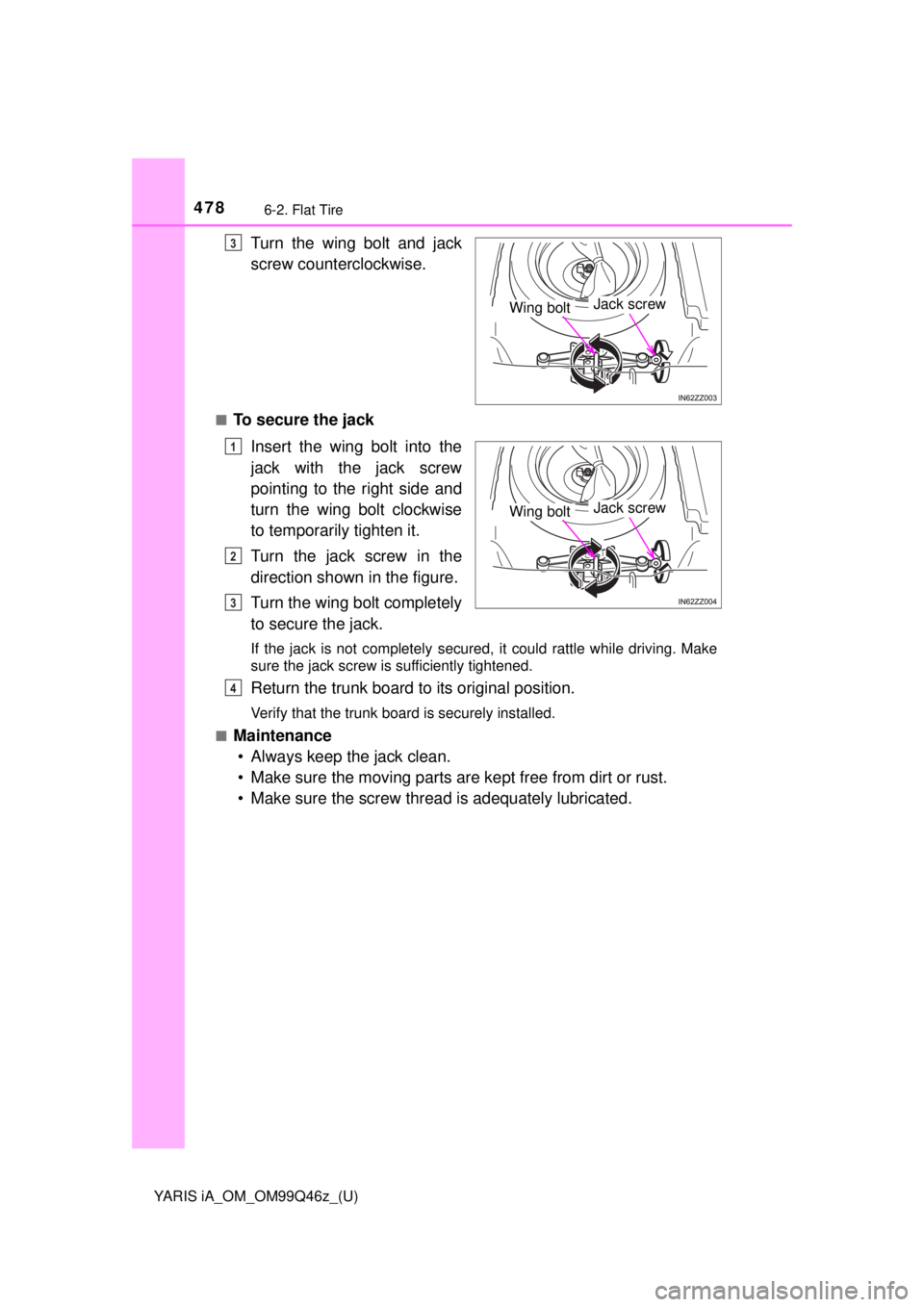 TOYOTA YARIS iA 2018 Owners Manual (in English) 4786-2. Flat Tire
YARIS iA_OM_OM99Q46z_(U)
Turn the wing bolt and jack
screw counterclockwise.
■To secure the jackInsert the wing bolt into the
jack with the jack screw
pointing to the right side an TOYOTA YARIS iA 2018 Owners Manual (in English) 4786-2. Flat Tire
YARIS iA_OM_OM99Q46z_(U)
Turn the wing bolt and jack
screw counterclockwise.
■To secure the jackInsert the wing bolt into the
jack with the jack screw
pointing to the right side an