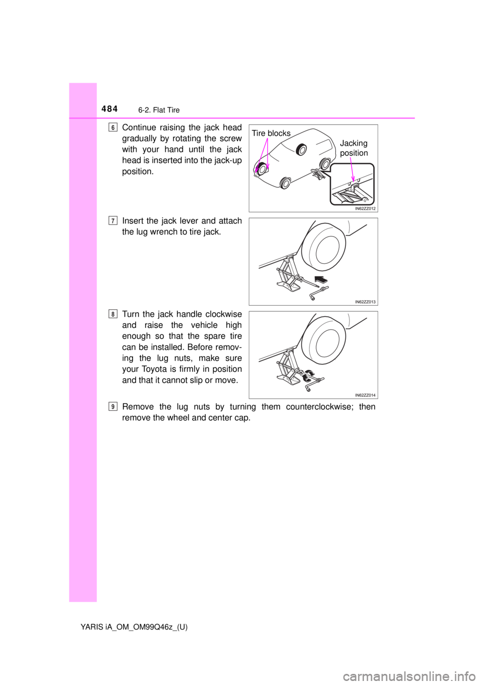 TOYOTA YARIS iA 2018 Owners Manual (in English) 4846-2. Flat Tire
YARIS iA_OM_OM99Q46z_(U)
Continue raising the jack head
gradually by rotating the screw
with your hand until the jack
head is inserted into the jack-up
position.
Insert the jack leve TOYOTA YARIS iA 2018 Owners Manual (in English) 4846-2. Flat Tire
YARIS iA_OM_OM99Q46z_(U)
Continue raising the jack head
gradually by rotating the screw
with your hand until the jack
head is inserted into the jack-up
position.
Insert the jack leve