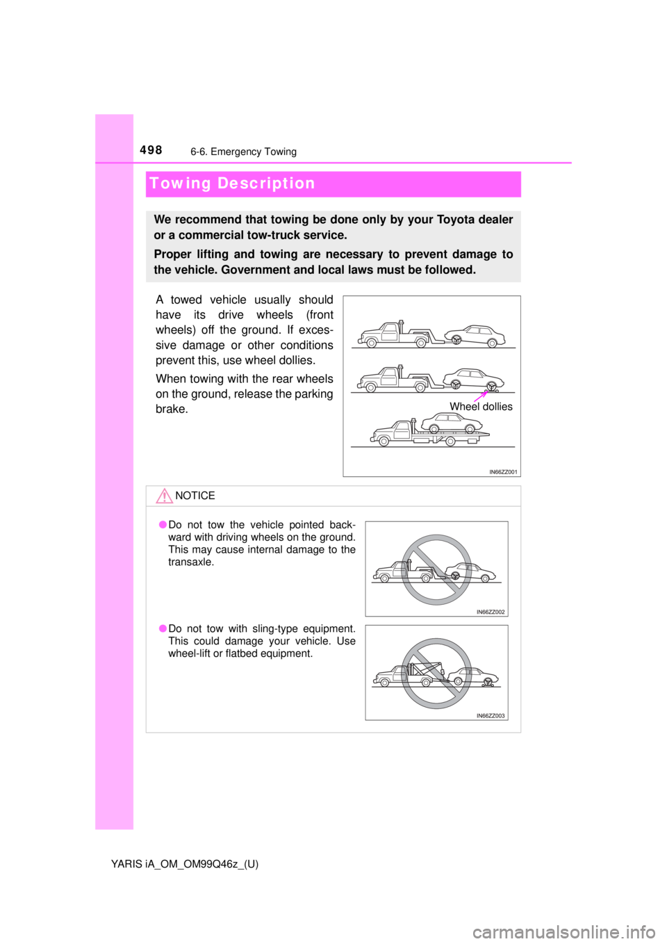 TOYOTA YARIS iA 2018  Owners Manual (in English) 498
YARIS iA_OM_OM99Q46z_(U)
6-6. Emergency Towing
Towing Description
A towed vehicle usually should
have its drive wheels (front
wheels) off the ground. If exces-
sive damage or other conditions
prev